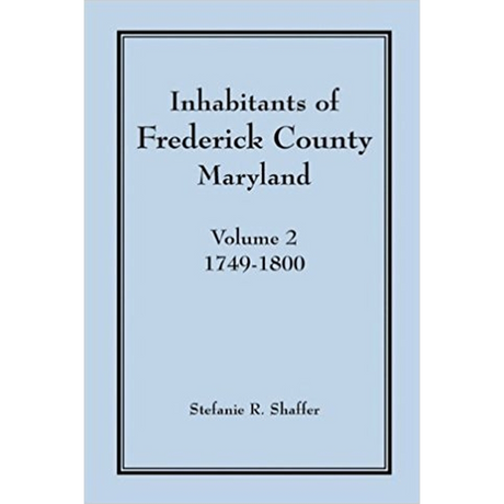 Inhabitants of Frederick County, Maryland, Volume 2: 1749-1800