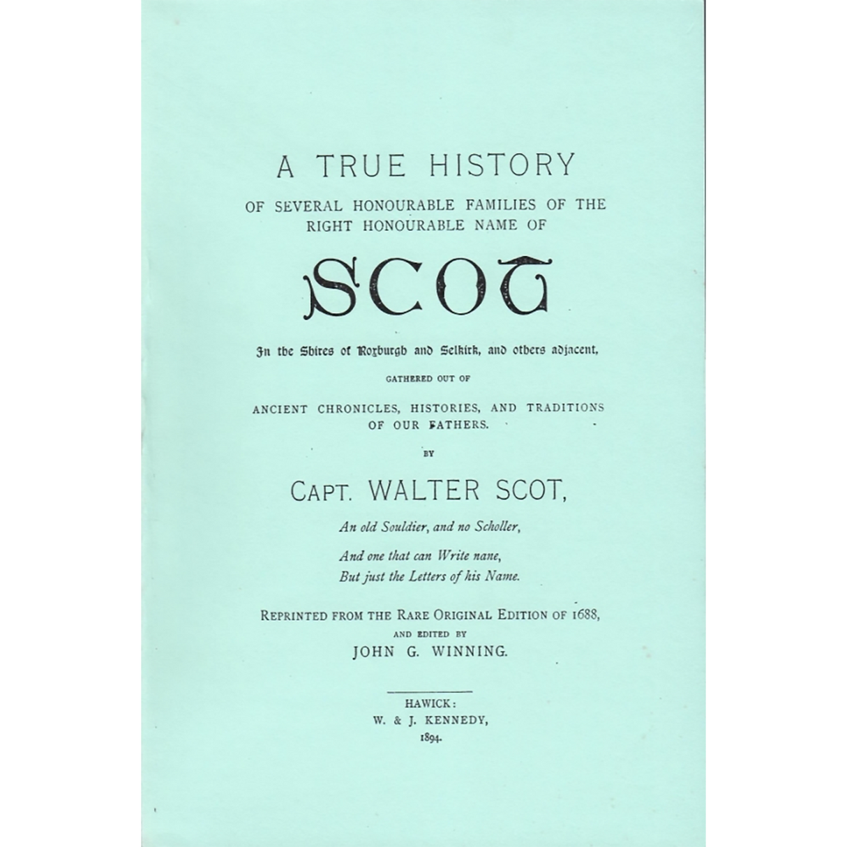 A True History of Several Honourable Families of the Right Honourable Name of Scott in the Shires of Roxburgh and Selkirk, and Others