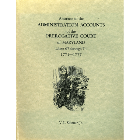 Abstracts of the Administration Accounts of the Prerogative Court of Maryland, 1771-1777, Libers 67-74