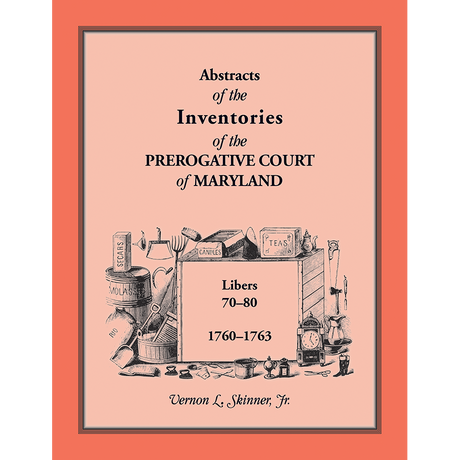 Abstracts of the Inventories of the Prerogative Court of Maryland, 1760-1763, Libers 70-80