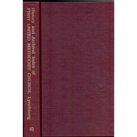 A History of the First United Methodist Church of Lynchburg, Virginia, 1828-1988, with genealogical index and descriptions of the church archives