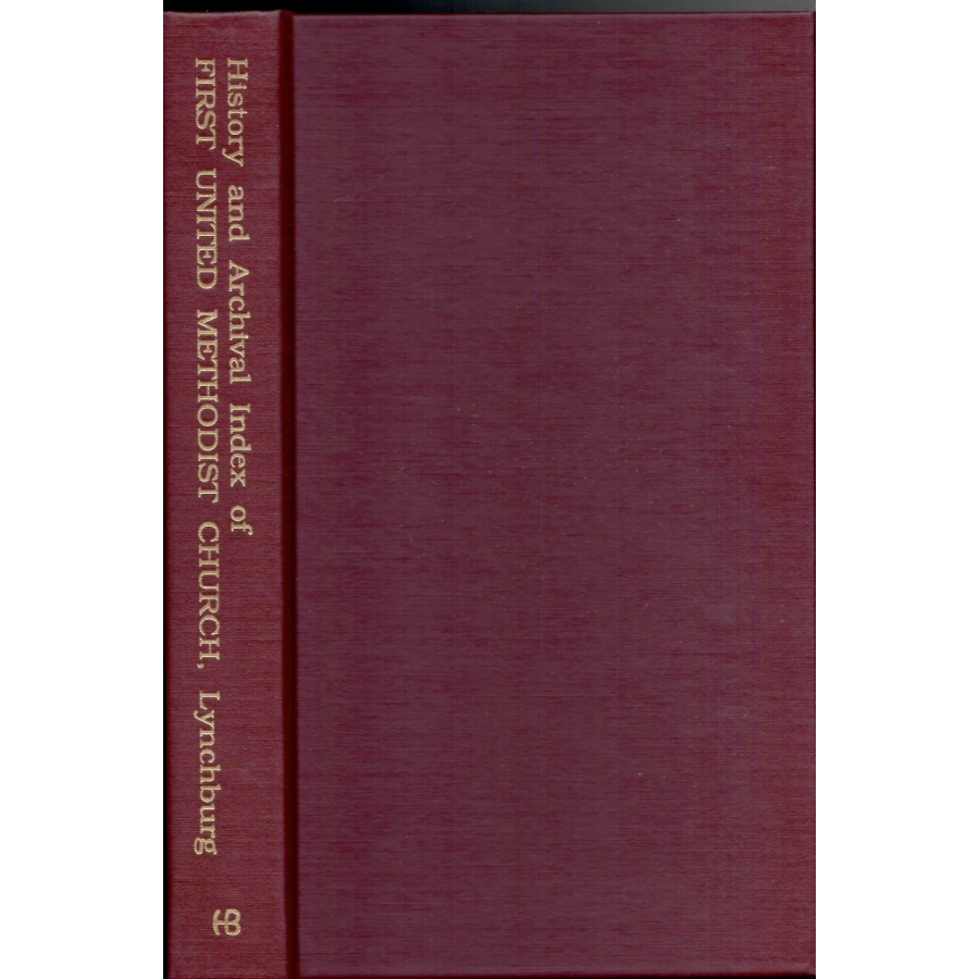 A History of the First United Methodist Church of Lynchburg, Virginia, 1828-1988, with genealogical index and descriptions of the church archives