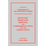 Compendium of the Confederate Armies: Kentucky, Maryland, Missouri, the Confederate Units and the Indian Units