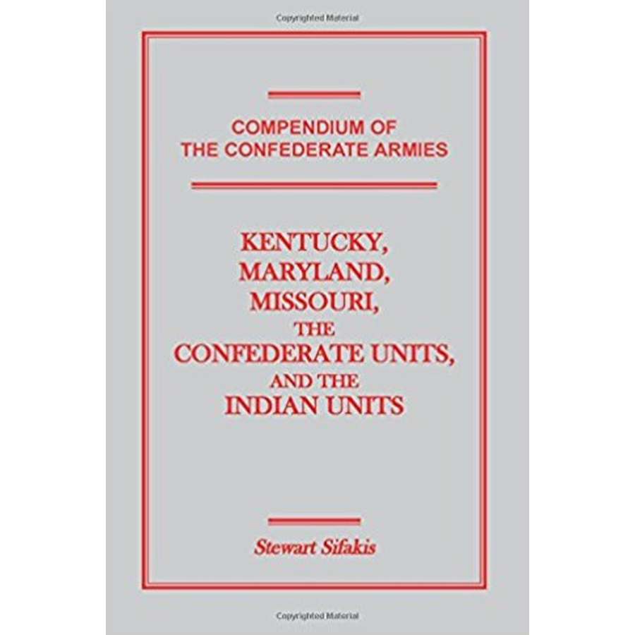 Compendium of the Confederate Armies: Kentucky, Maryland, Missouri, the Confederate Units and the Indian Units