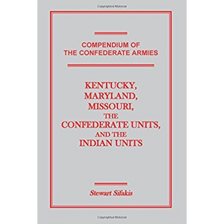 Compendium of the Confederate Armies: Kentucky, Maryland, Missouri, the Confederate Units and the Indian Units