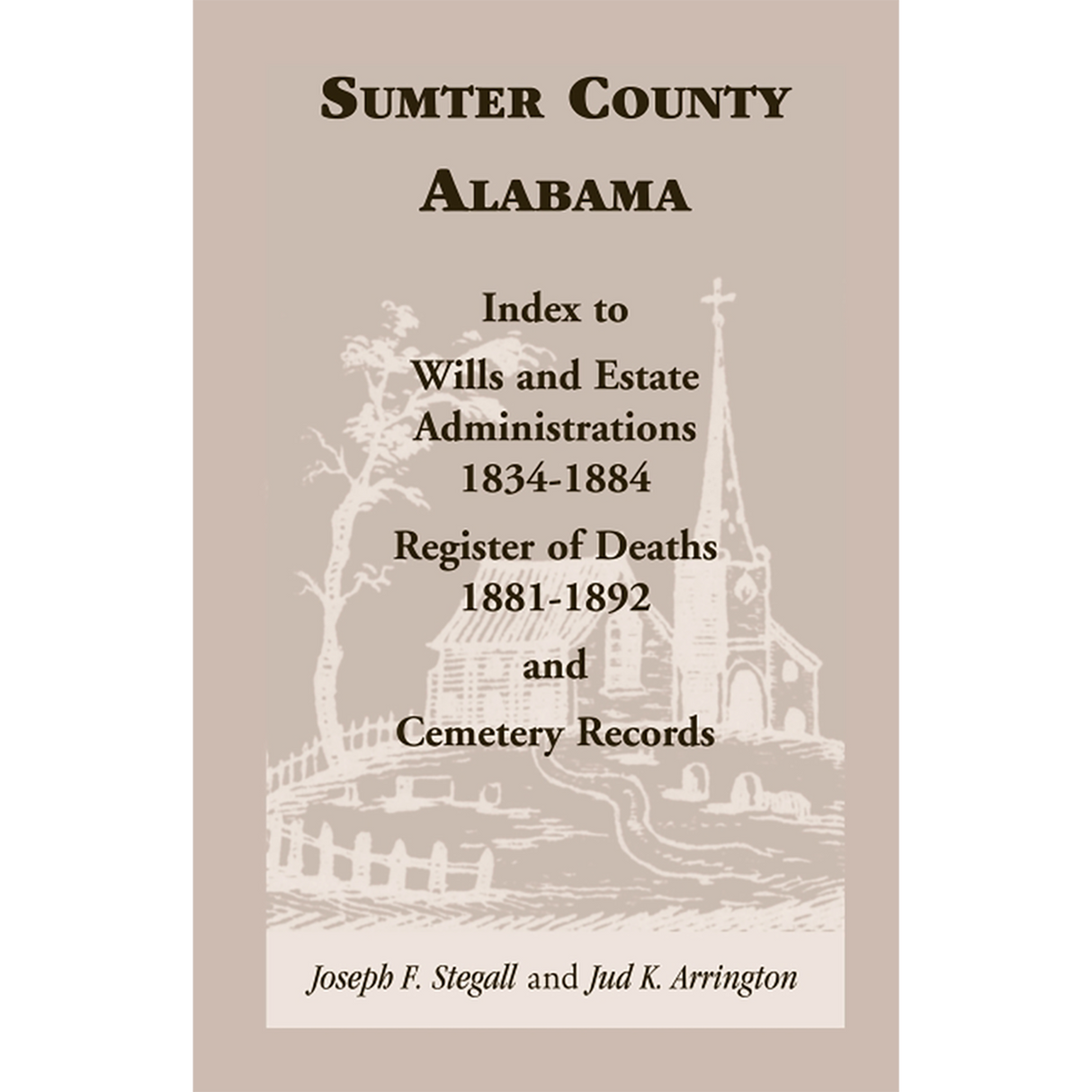 Sumter County, Alabama: Index to Wills and Estate Administrations, 1834-1884; Register of Deaths, 1881-1892; and Cemetery Records