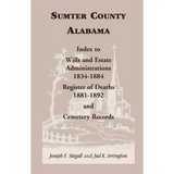 Sumter County, Alabama: Index to Wills and Estate Administrations, 1834-1884; Register of Deaths, 1881-1892; and Cemetery Records