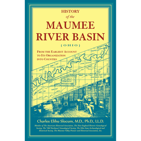 History of the Maumee River Basin (Ohio) From the Earliest Account to Its Organization into Counties