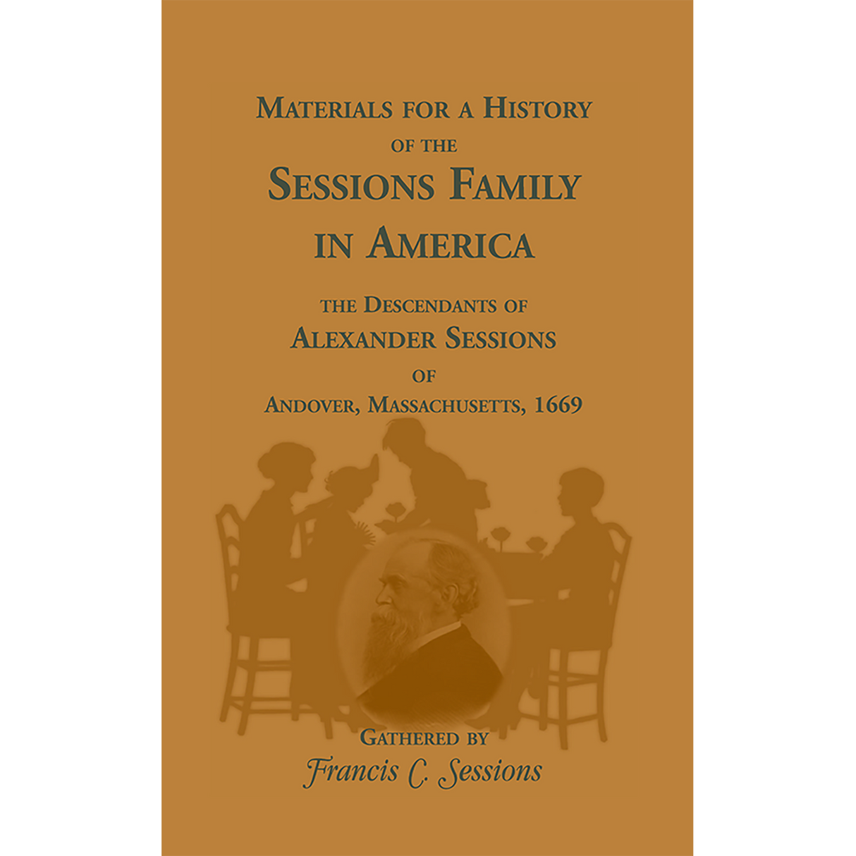Materials for a History of the Sessions Family in America: the Descendants of Alexander Sessions of Andover, Massachusetts, 1669