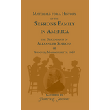 Materials for a History of the Sessions Family in America: the Descendants of Alexander Sessions of Andover, Massachusetts, 1669