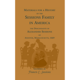 Materials for a History of the Sessions Family in America: the Descendants of Alexander Sessions of Andover, Massachusetts, 1669
