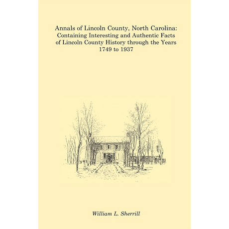 Annals of Lincoln County, North Carolina: Containing Interesting and Authentic Facts of Lincoln County History Through the Years 1749 to 1937
