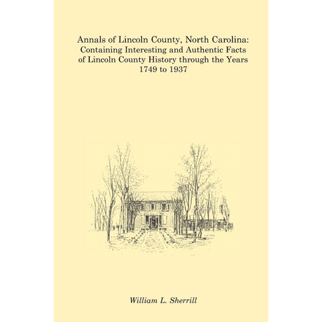 Annals of Lincoln County, North Carolina: Containing Interesting and Authentic Facts of Lincoln County History Through the Years 1749 to 1937