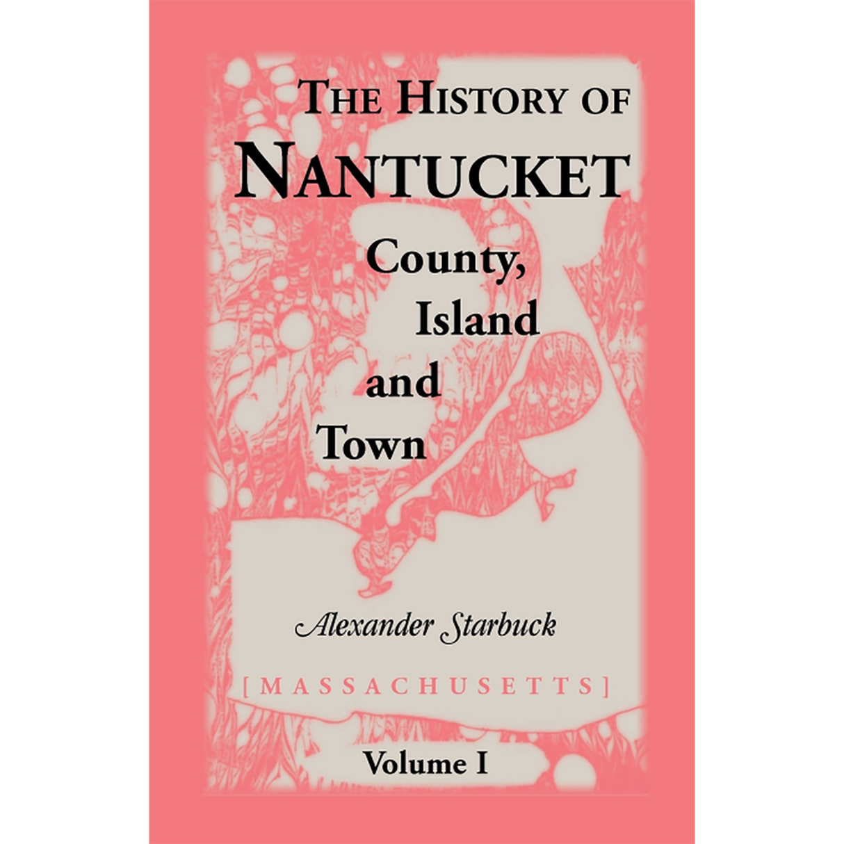 The History of Nantucket [Massachusetts]: County, Island and Town Volume 1