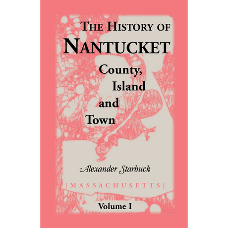 The History of Nantucket [Massachusetts]: County, Island and Town Volume 1