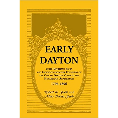 Early Dayton, with Important Facts and Incidents from the Founding of the City of Dayton, Ohio to the Hundredth Anniversary 1796-1896