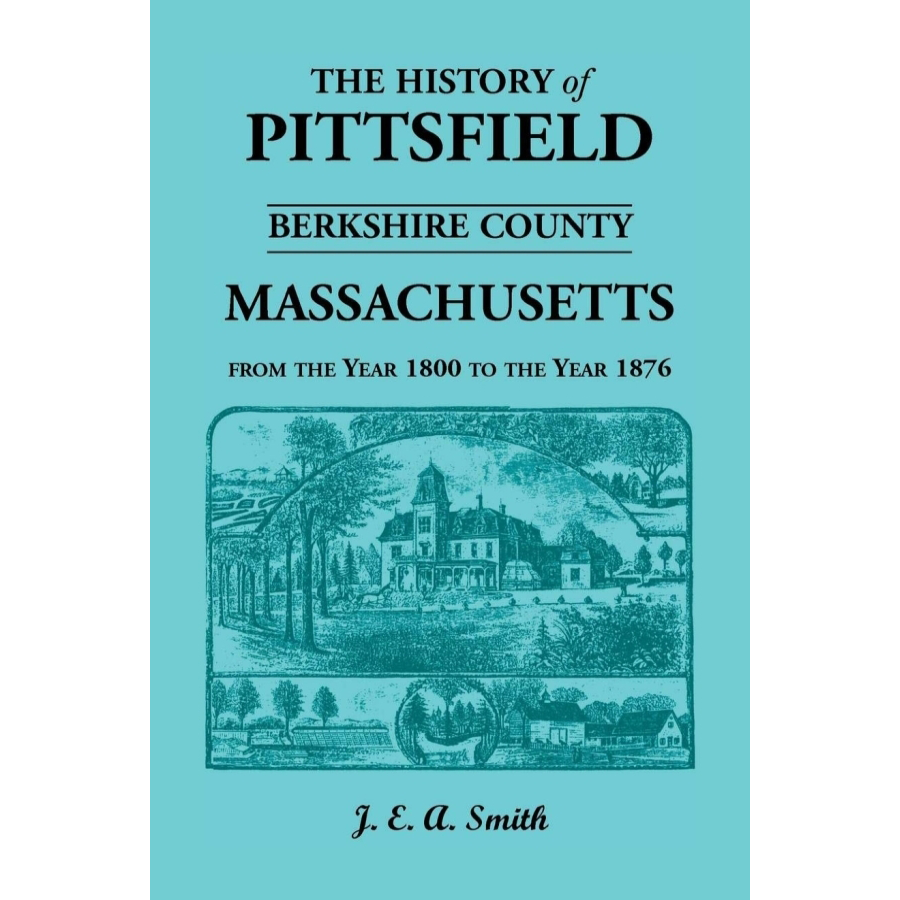 History of Pittsfield, Berkshire County, Massachusetts from the Year 1800 to the Year 1876