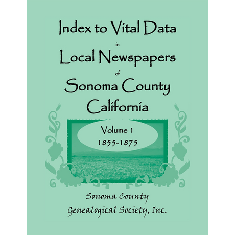 Index to Vital Data in Local Newspapers of Sonoma County, California, Volume 1: 1855-1875