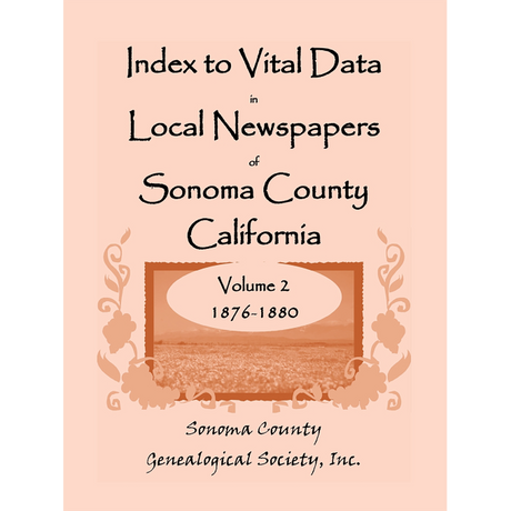Index to Vital Data In Local Newspapers of Sonoma County, California, Volume 2: 1876-1880
