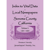 Index to Vital Data in Local Newspapers of Sonoma County, California, Volume 3: 1881-1885