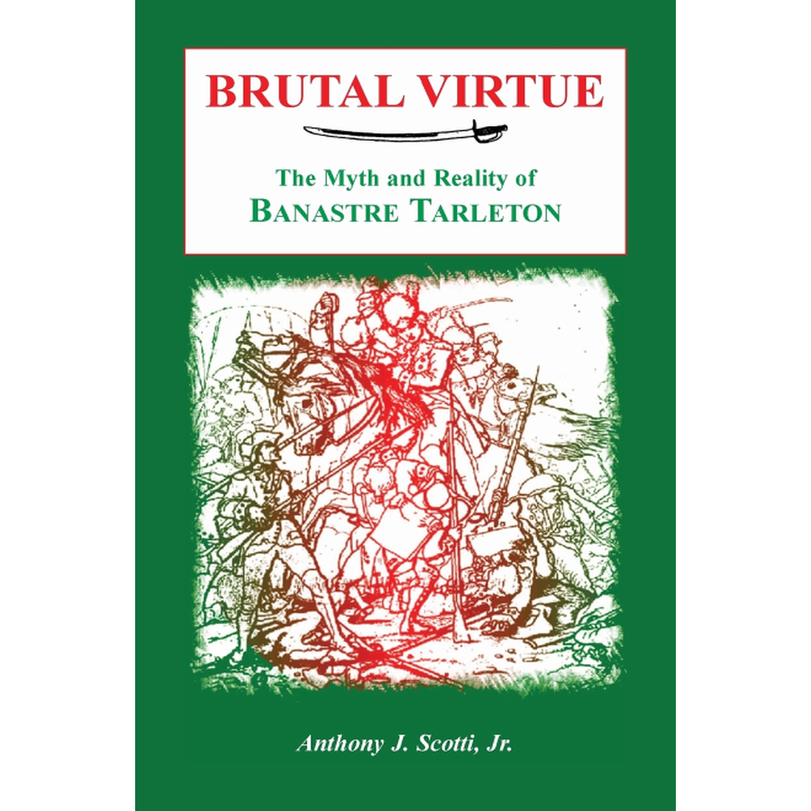 Brutal Virtue: The Myth and Reality of Banastre Tarleton