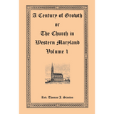 A Century of Growth, or The History of the Church in Western Maryland Volume 1