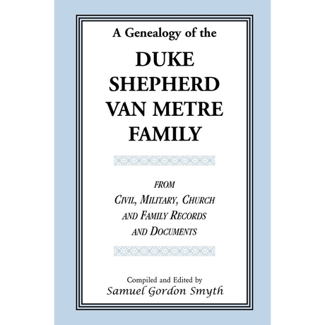 A Genealogy of the Duke-Shepherd-Van Metre Family from Civil, Military, Church and Family Records and Documents