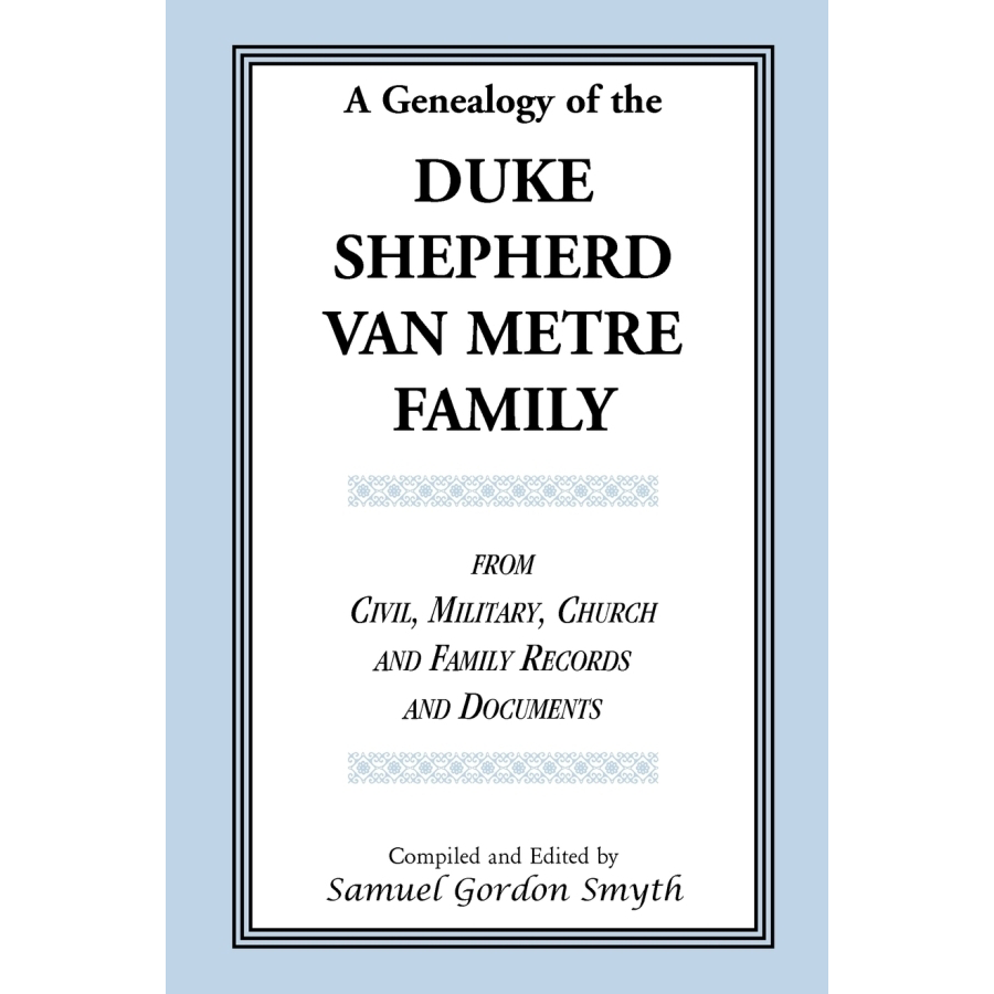 A Genealogy of the Duke-Shepherd-Van Metre Family from Civil, Military, Church and Family Records and Documents