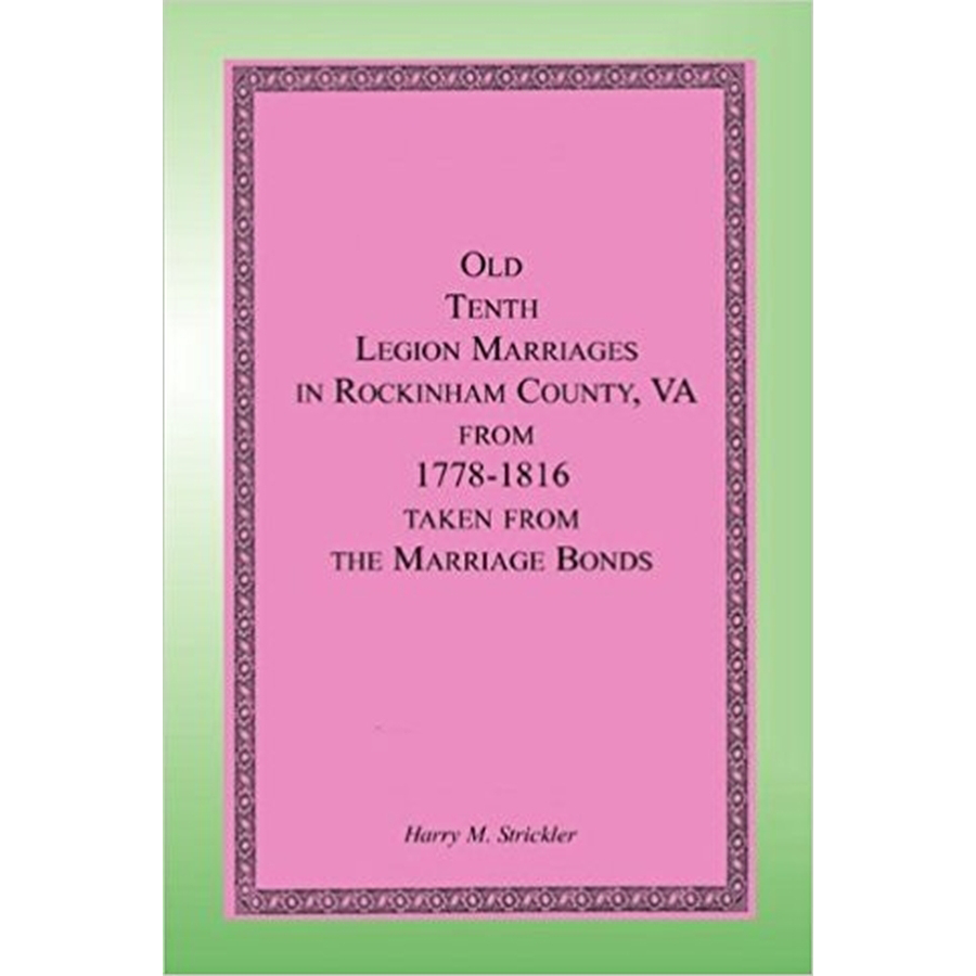 Old Tenth Legion Marriages in Rockingham County, Virginia from 1778-1816 taken from the Marriage Bonds [paper]