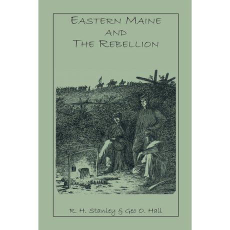 Eastern Maine and the Rebellion: being an account of the principal local events in eastern Maine during the war