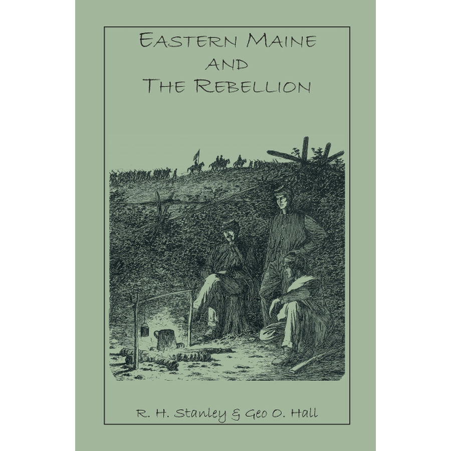 Eastern Maine and the Rebellion: being an account of the principal local events in eastern Maine during the war