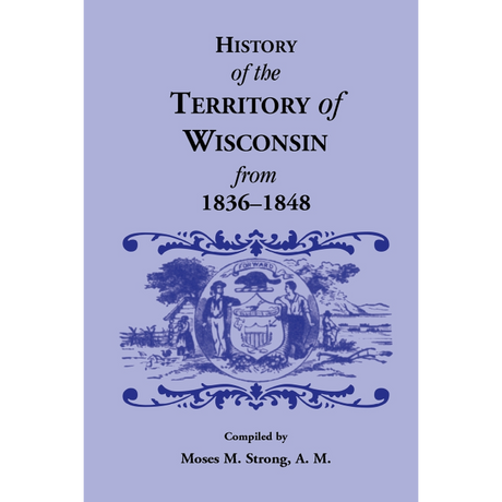 History of the Territory of Wisconsin From 1836-1848