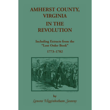 Amherst County, Virginia, in the Revolution Including Extracts from the "Lost Order Book" 1773-1782