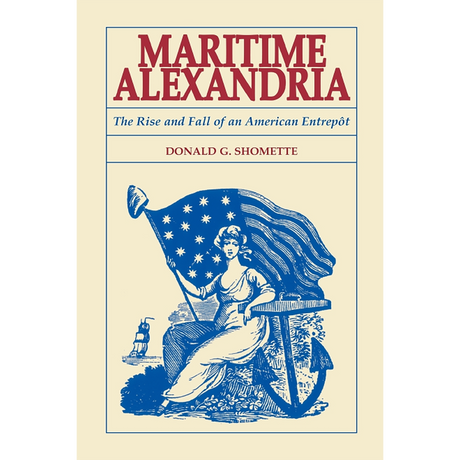 Maritime Alexandria [Virginia]: The Rise and Fall of an American Entrepôt
