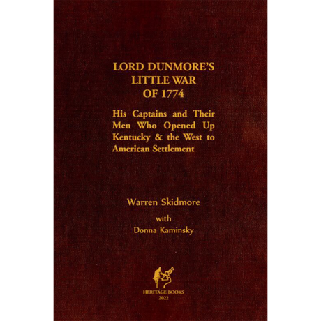 Lord Dunmore's Little War of 1774: His Captains And Their Men Who Opened Up Kentucky and The West To American Settlement