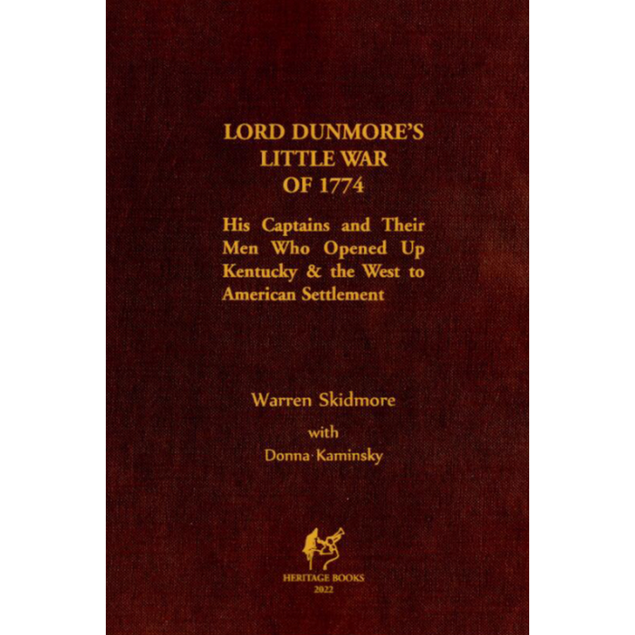 Lord Dunmore's Little War of 1774: His Captains And Their Men Who Opened Up Kentucky and The West To American Settlement