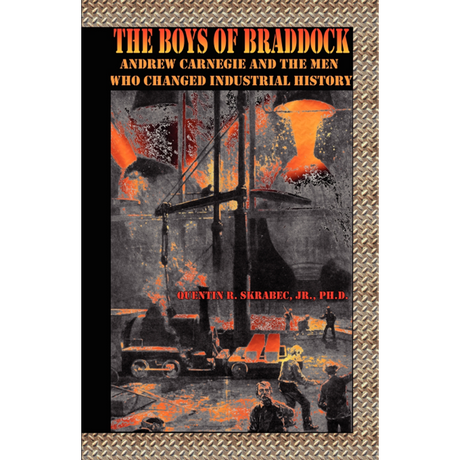 The Boys of Braddock: Andrew Carnegie and the Men Who Changed Industrial History
