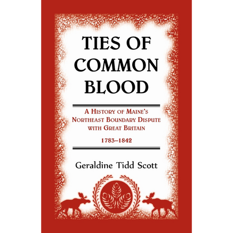 Ties of Common Blood: A History of Maine's Northeast Boundary Dispute with Great Britain, 1783-1842