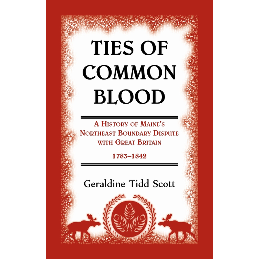 Ties of Common Blood: A History of Maine's Northeast Boundary Dispute with Great Britain, 1783-1842