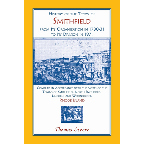 History of the Town of Smithfield, Rhode Island, from Its Organization in 1730-31 to Its Division in 1871
