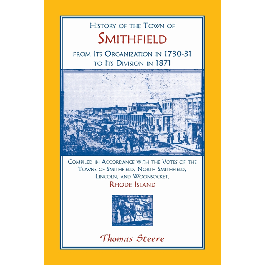 History of the Town of Smithfield, Rhode Island, from Its Organization in 1730-31 to Its Division in 1871