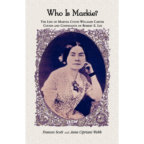 Who is Markie? The Life of Martha Custis Williams Carter, Cousin and Confidante of Robert E. Lee