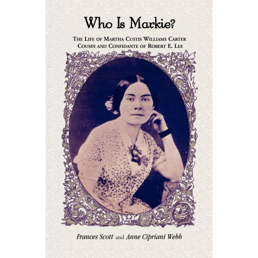 Who is Markie? The Life of Martha Custis Williams Carter, Cousin and Confidante of Robert E. Lee