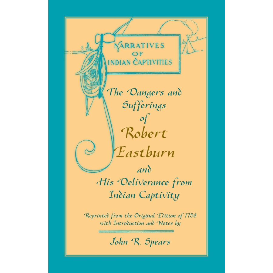 The Dangers and Sufferings of Robert Eastburn, and His Deliverance from Indian Capitivity