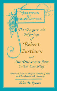 The Dangers and Sufferings of Robert Eastburn, and His Deliverance from Indian Capitivity