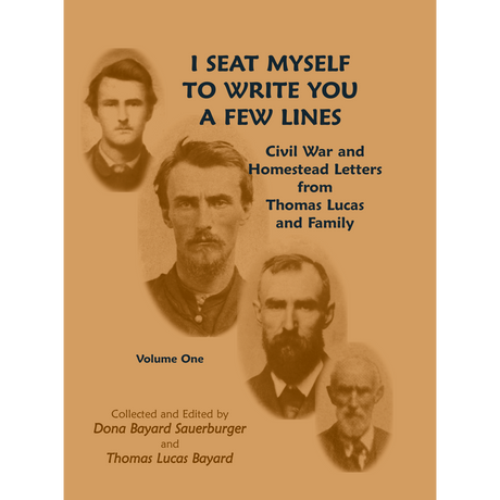 I Seat Myself to Write you a Few Lines: Civil War and Homestead Letters from Thomas Lucas and Family, Volume 1