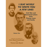 I Seat Myself to Write you a Few Lines: Civil War and Homestead Letters from Thomas Lucas and Family, Volume 2