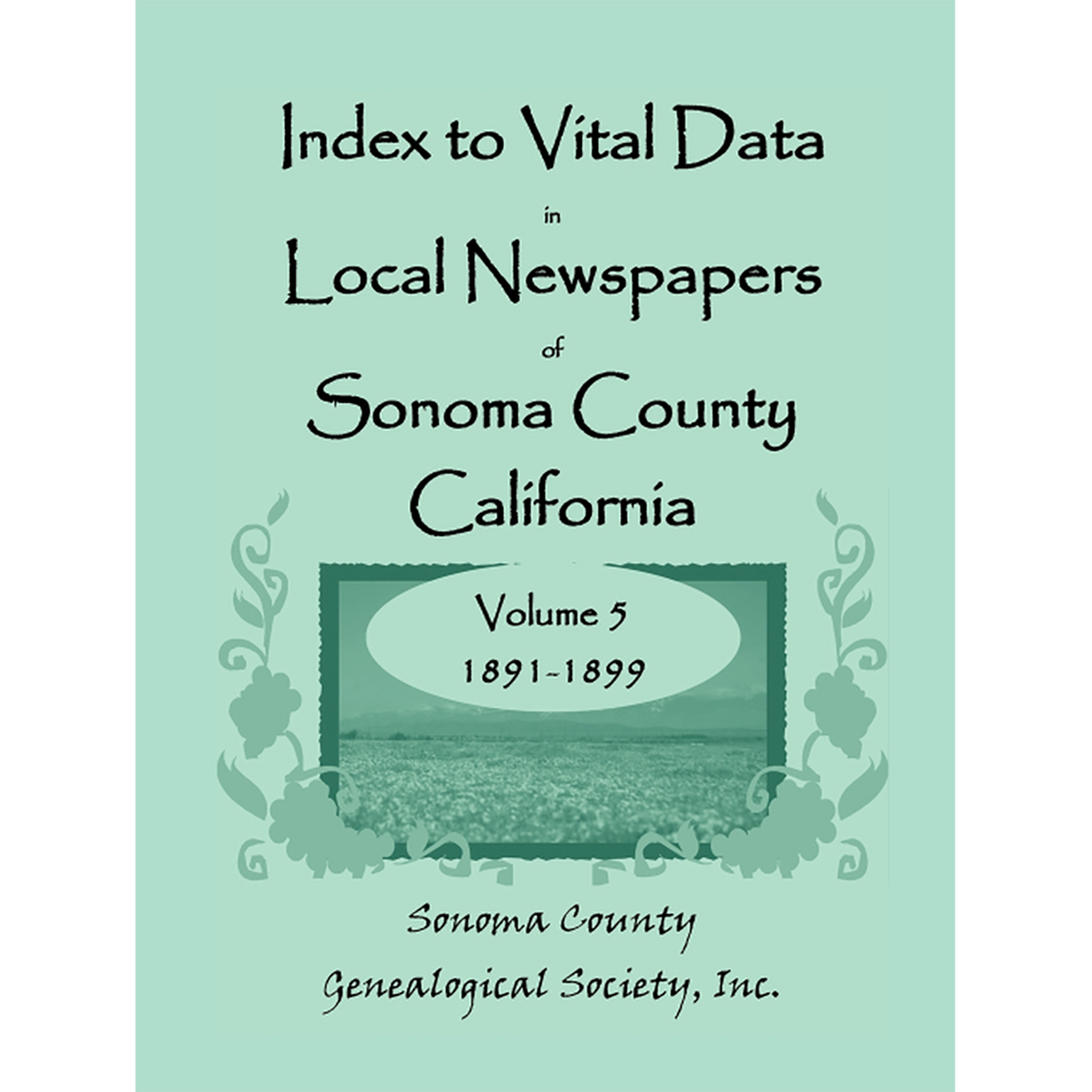 Index to Vital Data in Local Newspapers of Sonoma County, California, Volume 5: 1891-1899