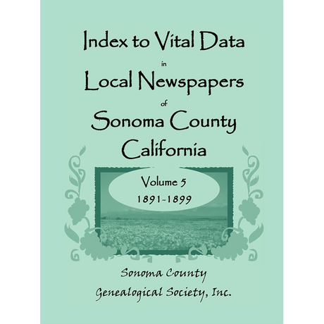 Index to Vital Data in Local Newspapers of Sonoma County, California, Volume 5: 1891-1899