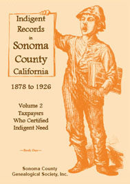Indigent Records in Sonoma County, California 1878 to 1926, Volume 2: Taxpayers Who Certified Indigent Need [2 vols.]